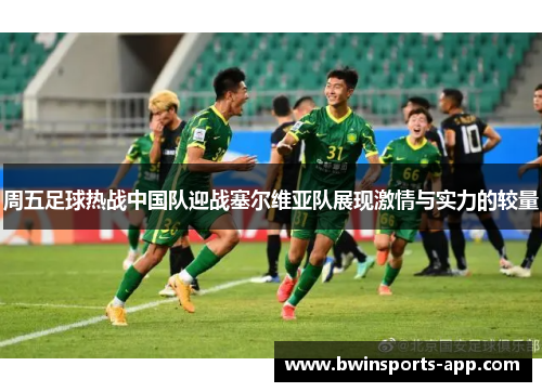 周五足球热战中国队迎战塞尔维亚队展现激情与实力的较量